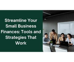 Streamline Your Small Business Finances: Tools and Strategies That Work