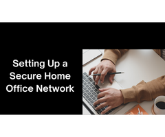 Setting Up a Secure Home Office Network: A Step-by-Step Guide