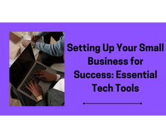 Setting Up Your Small Business for Success: Essential Tech Tools