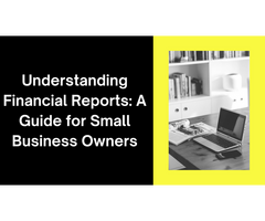 Understanding Financial Reports: A Guide for Small Business Owners