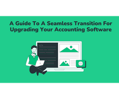 A Guide To A Seamless Transition For Upgrading Your Accounting Software