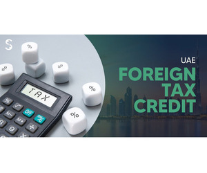 UAE Foreign Tax Credit Advisory: A Guide for Businesses and Residents
